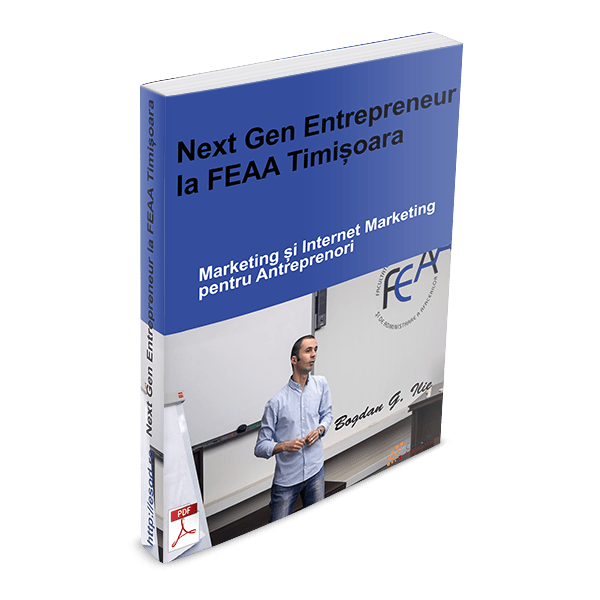 PDF - Next Gen Entrepreneur la FEAA Timisoara - 38 de pag. despre Marketing si Internet Marketing pentru Antreprenori 1